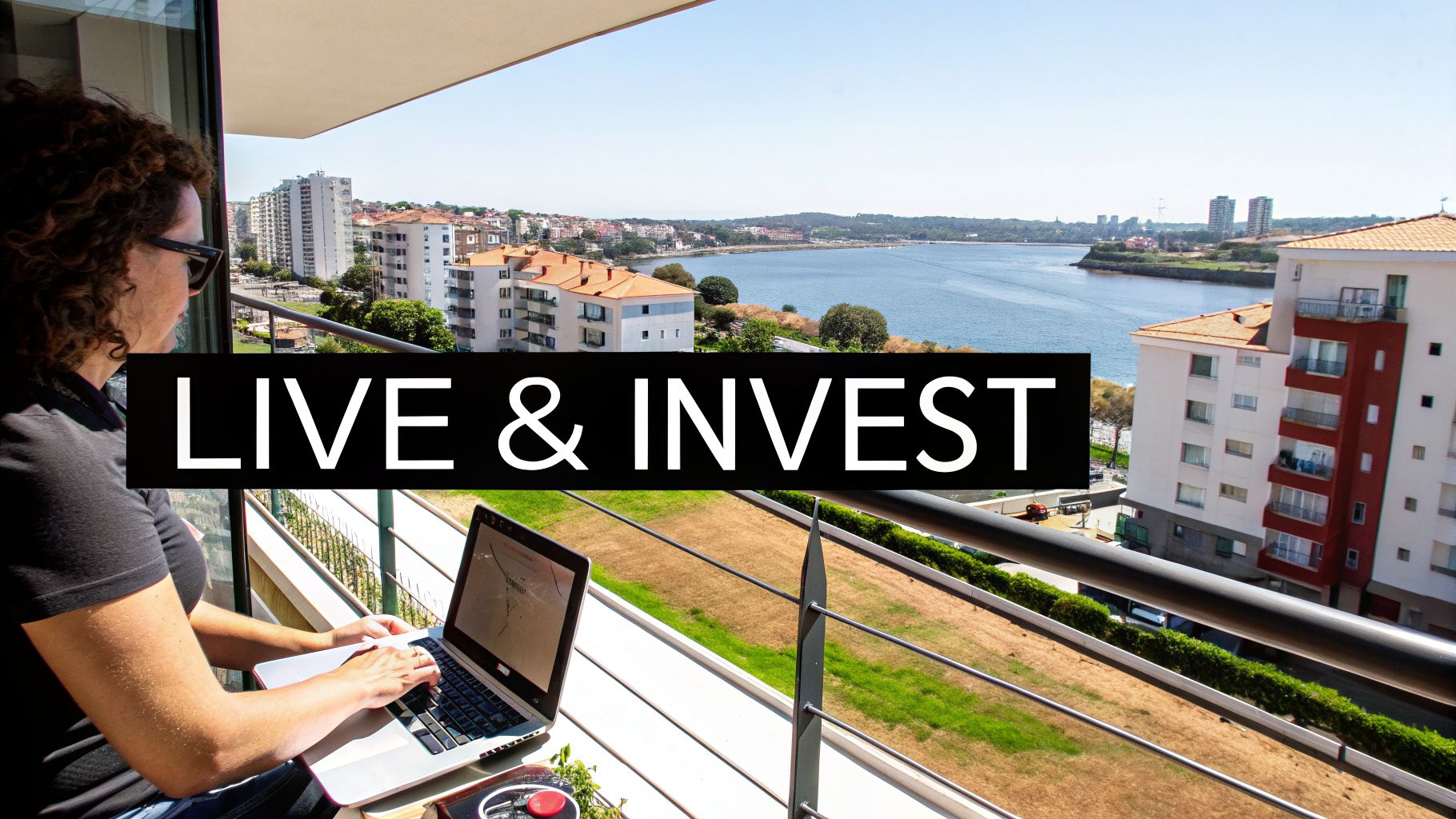 A person on a balcony with a laptop, overlooking a scenic cityscape and water, with "LIVE & INVEST" text.